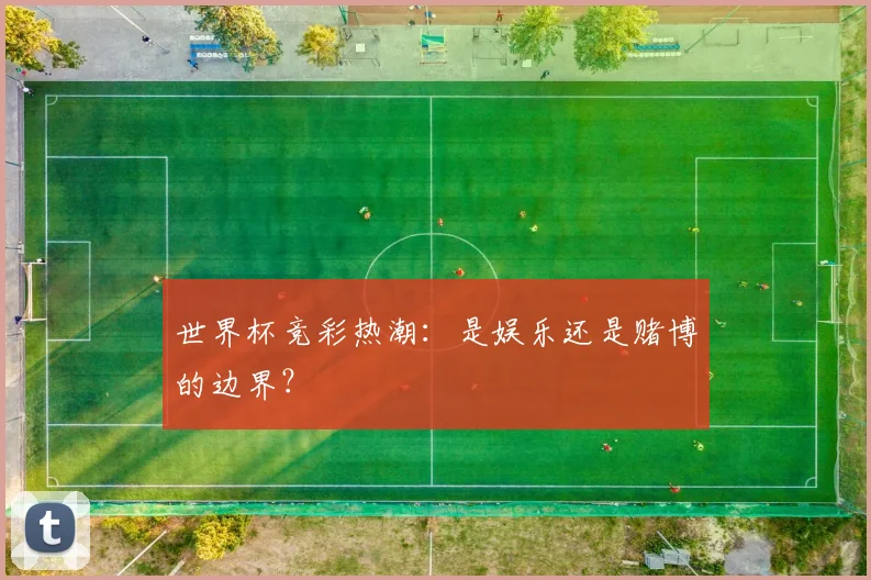 世界杯竞彩热潮：是娱乐还是赌博的边界？