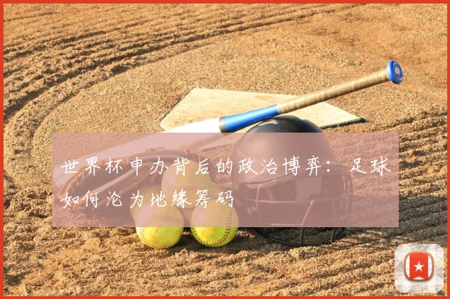 世界杯申办背后的政治博弈：足球如何沦为地缘筹码