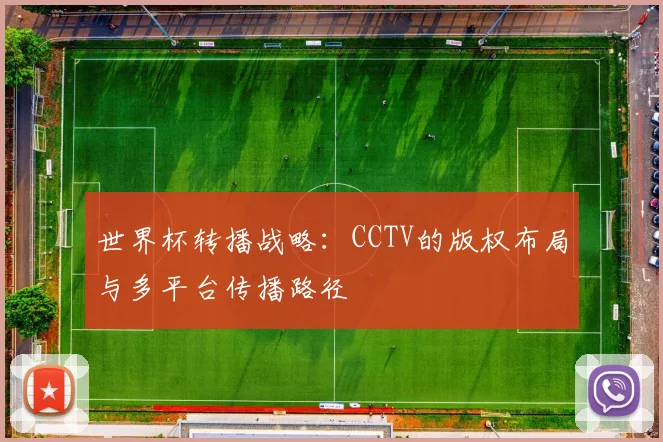 世界杯转播战略：CCTV的版权布局与多平台传播路径